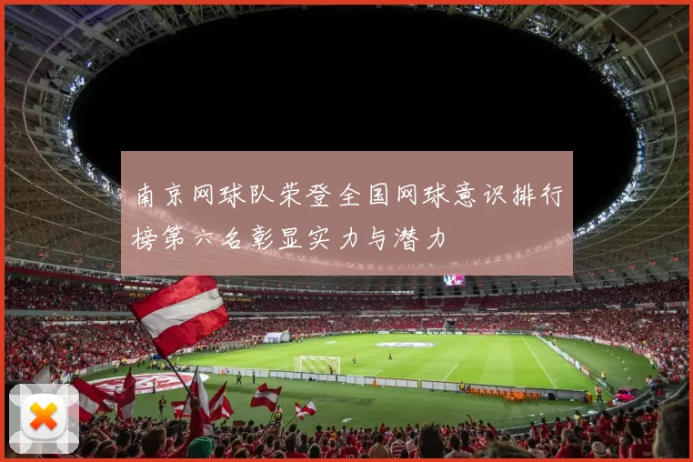 南京网球队荣登全国网球意识排行榜第六名彰显实力与潜力