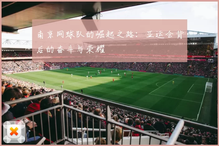 南京网球队的崛起之路：亚运会背后的奋斗与荣耀