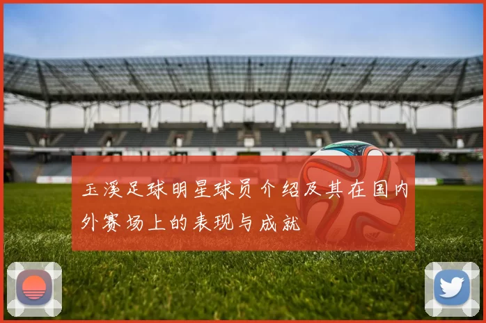 玉溪足球明星球员介绍及其在国内外赛场上的表现与成就
