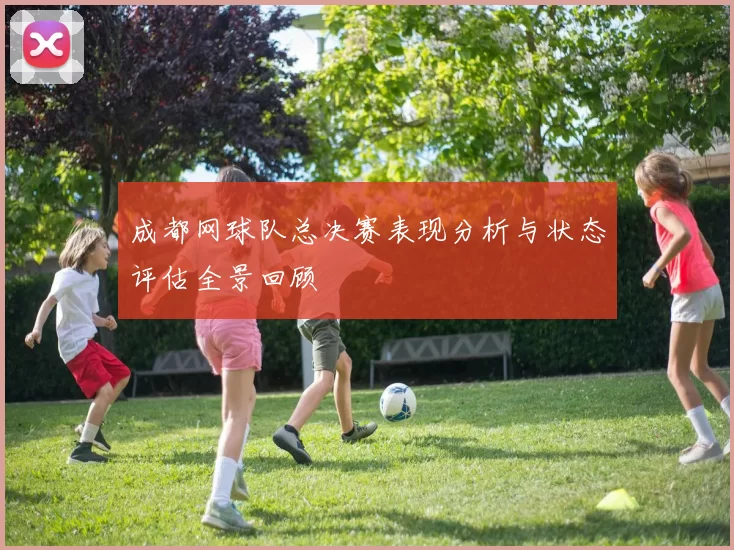 成都网球队总决赛表现分析与状态评估全景回顾