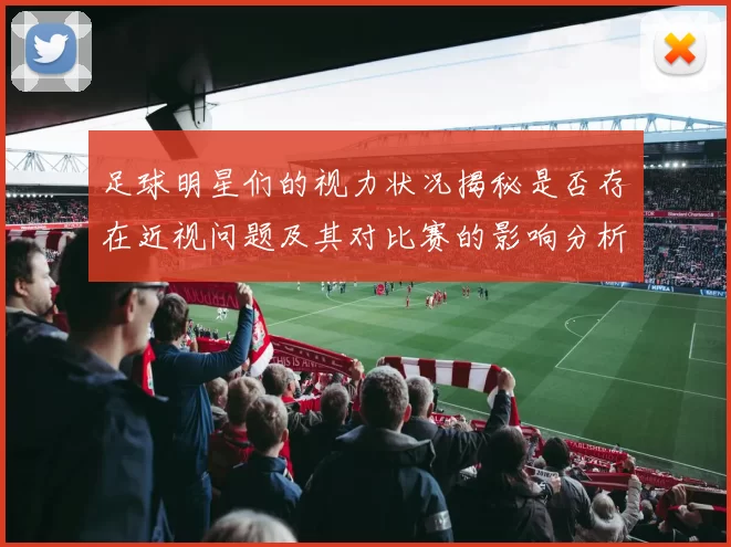 足球明星们的视力状况揭秘是否存在近视问题及其对比赛的影响分析