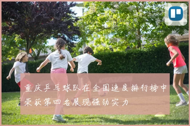 重庆乒乓球队在全国速度排行榜中荣获第四名展现强劲实力